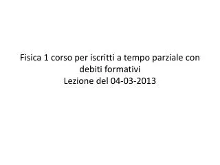 fisica 1 corso per iscritti a tempo parziale con debiti formativi lezione del 04 03 2013