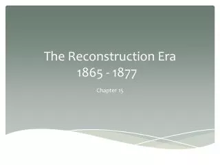 The Reconstruction Era 1865 - 1877