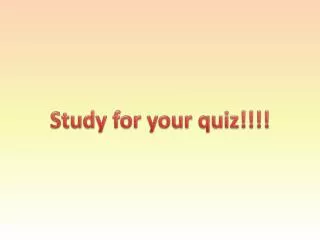 Study for your quiz!!!!