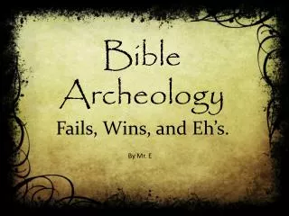 Bible Archeology Fails, Wins, and Eh’s .
