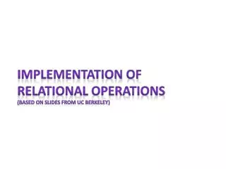 Implementation of relational operations (based on slides from UC Berkeley)