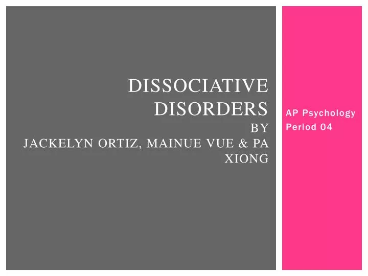 dissociative disorders by jackelyn ortiz mainue vue pa xiong