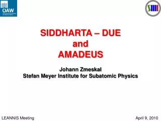 SIDDHARTA – DUE and AMADEUS Johann Zmeskal Stefan Meyer Institute for Subatomic Physics