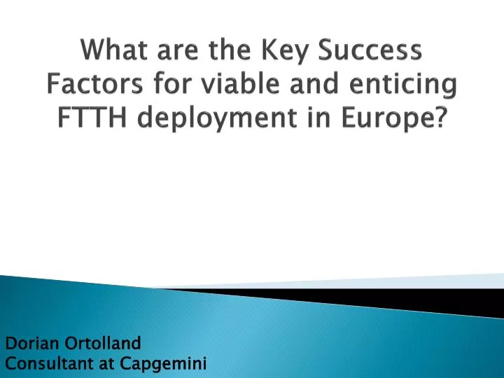 what are the key success factors for viable and enticing ftth deployment in europe