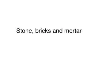 Stone, bricks and mortar