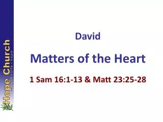 David Matters of the Heart 1 Sam 16:1-13 &amp; Matt 23:25-28