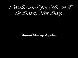 I Wake and Feel the Fell Of Dark, Not Day..