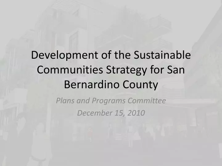 development of the sustainable communities strategy for san bernardino county