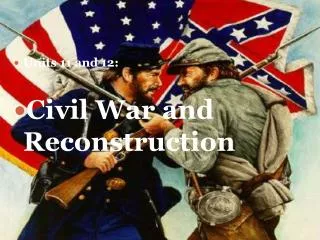 Units 11 and 12: Civil War and Reconstruction