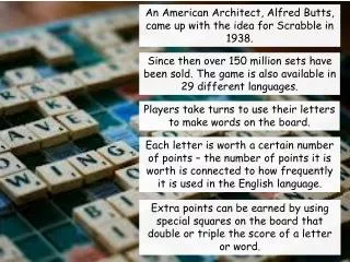 An American Architect, Alfred Butts, came up with the idea for Scrabble in 1938.