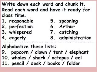 Write down each word and chunk it. Read each word and have it ready for class time.