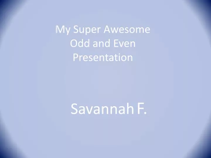 my super awesome odd and even presentation