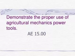 Demonstrate the proper use of agricultural mechanics power tools.