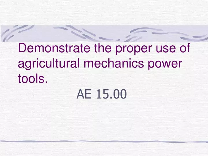 demonstrate the proper use of agricultural mechanics power tools