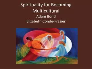 Spirituality for Becoming Multicultural Adam Bond Elizabeth Conde-Frazier