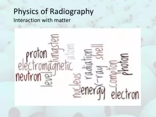 Physics of Radiography I nteraction with matter