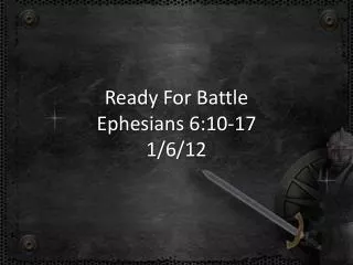 Ready For Battle Ephesians 6:10-17 1/6/12
