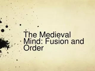 The Medieval Mind: Fusion and Order