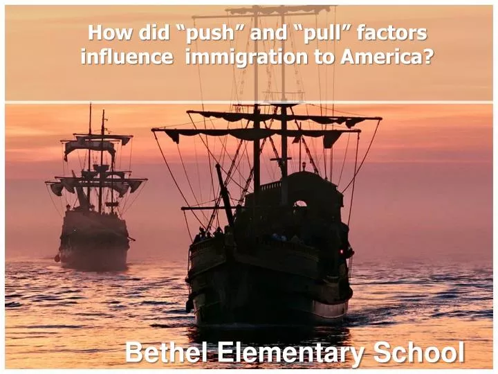 how did push and pull factors influence immigration to america