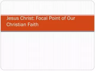 Jesus Christ: Focal Point of Our Christian Faith