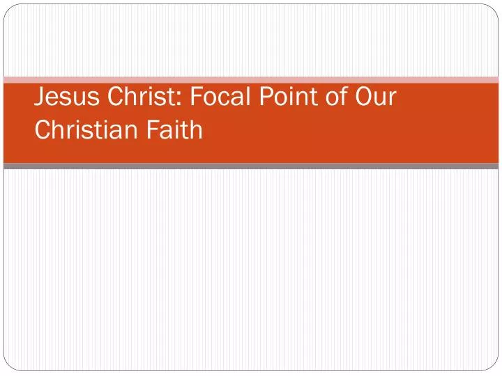 jesus christ focal point of our christian faith