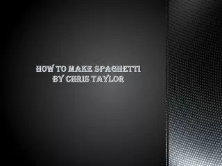 How To M ake S paghetti by C hris T aylor