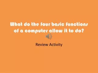 What do the four basic functions of a computer allow it to do?