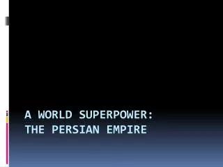 A World Superpower: The Persian empire