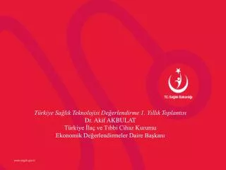 Türkiye Sağlık Teknolojisi Değerlendirme 1. Yıllık Toplantısı Dr. Akif AKBULAT