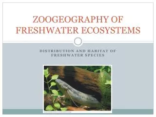 ZOOGEOGRAPHY OF FRESHWATER ECOSYSTEMS