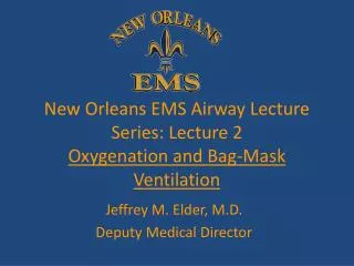 New Orleans EMS Airway Lecture Series: Lecture 2 Oxygenation and Bag-Mask Ventilation