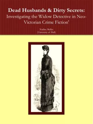 Dead Husbands &amp; Dirty Secrets: Investigating the Widow Detective in Neo-Victorian Crime Fiction'