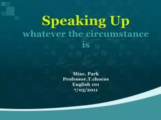 Speaking Up whatever the circumstance is Miae , Park Professor,T.chocos English 101 7/05/2011