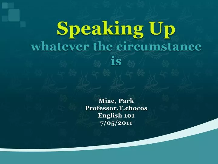 speaking up whatever the circumstance is miae park professor t chocos english 101 7 05 2011