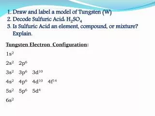 Draw and label a model of Tungsten ( W) Decode Sulfuric Acid: H 2 SO 4