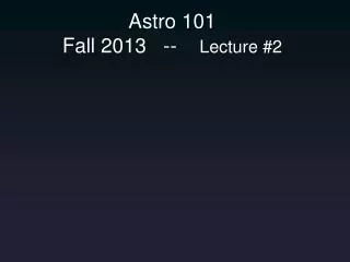 Astro 101 Fall 2013 -- Lecture #2
