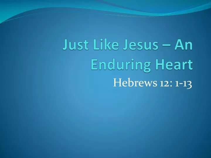 just like jesus an enduring heart