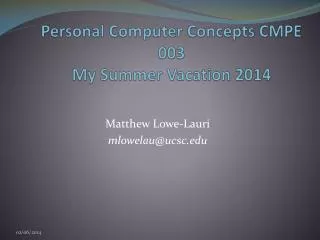 Personal Computer Concepts CMPE 003 My Summer Vacation 2014