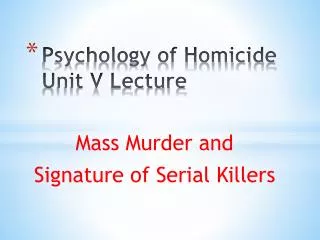 Psychology of Homicide Unit V Lecture