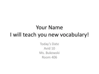 Your Name I will teach you new vocabulary!