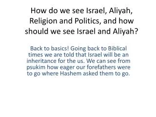 How do we see Israel, Aliyah , Religion and Politics, and how should we see Israel and Aliyah ?