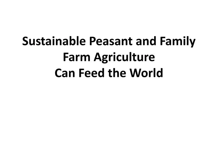 sustainable peasant and family farm agriculture can feed the world