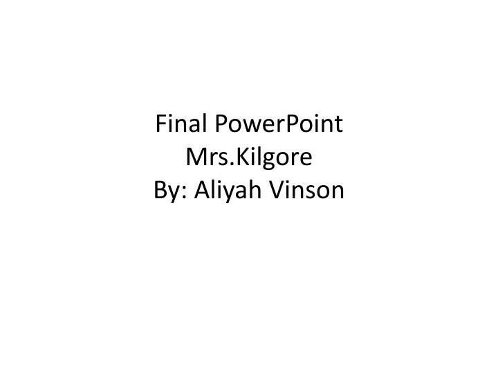final powerpoint mrs kilgore by aliyah vinson