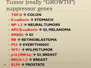 Tumor (really “GROWTH”) suppressor genes