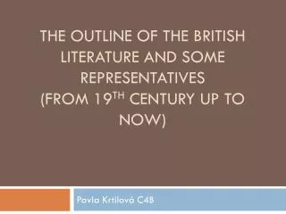 THE OUTLINE OF THE BRITISH LITERATURE AND SOME REPRESENTATIVES (from 19 th century up to now)