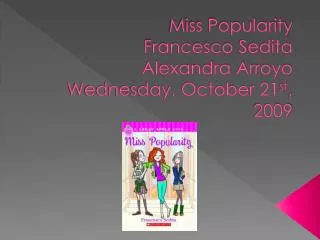 Miss Popularity Francesco Sedita Alexandra Arroyo Wednesday, October 21 st , 2009