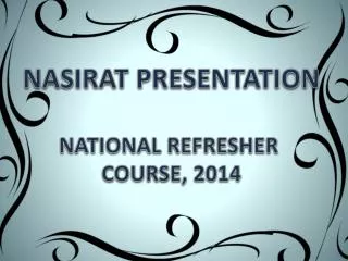 NASIRAT PRESENTATION NATIONAL REFRESHER COURSE, 2014