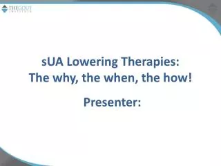 sUA Lowering Therapies: The why, the when, the how!