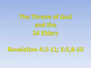 The Throne of God and the 24 Elders Revelation 4:2-11; 5:5,8-10