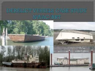 DERELICT VESSELS CASE STUDY NWAC/RRT